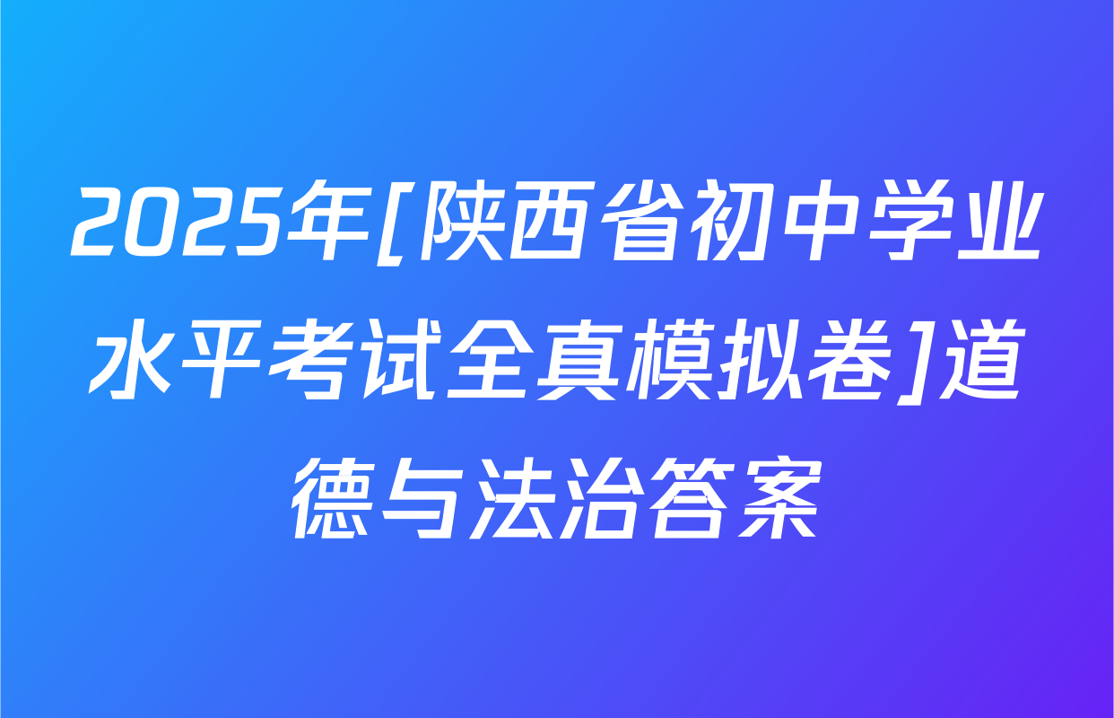 2025年[陕西省初中学业水平考试全真模拟卷]道德与法治答案