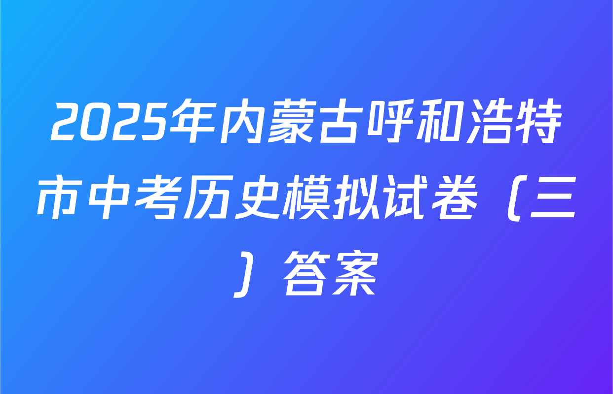 2025年内蒙古呼和浩特市中考历史模拟试卷（三）答案