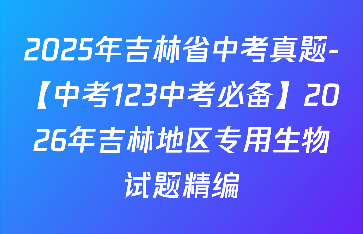 2025年吉林省中考真题-【中考123中考必备】2026年吉林地区专用生物试题精编