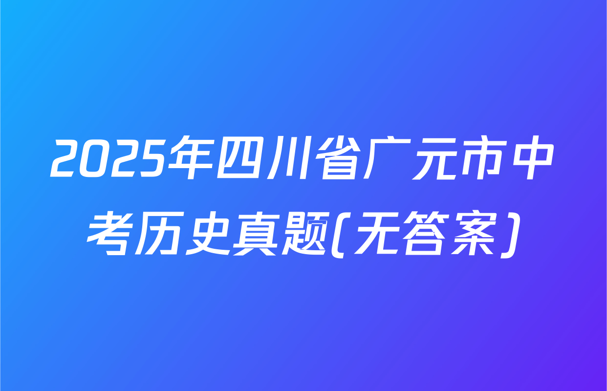 2025年四川省广元市中考历史真题(无答案)
