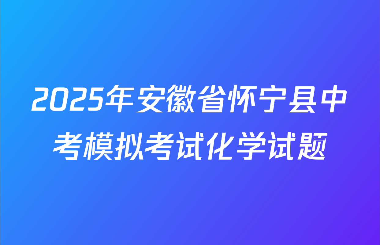 2025年安徽省怀宁县中考模拟考试化学试题