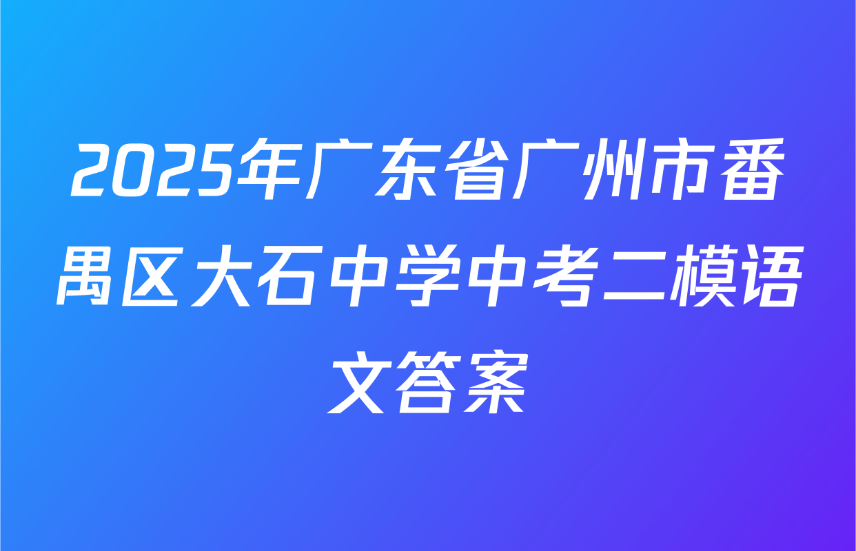 2025年广东省广州市番禺区大石中学中考二模语文答案