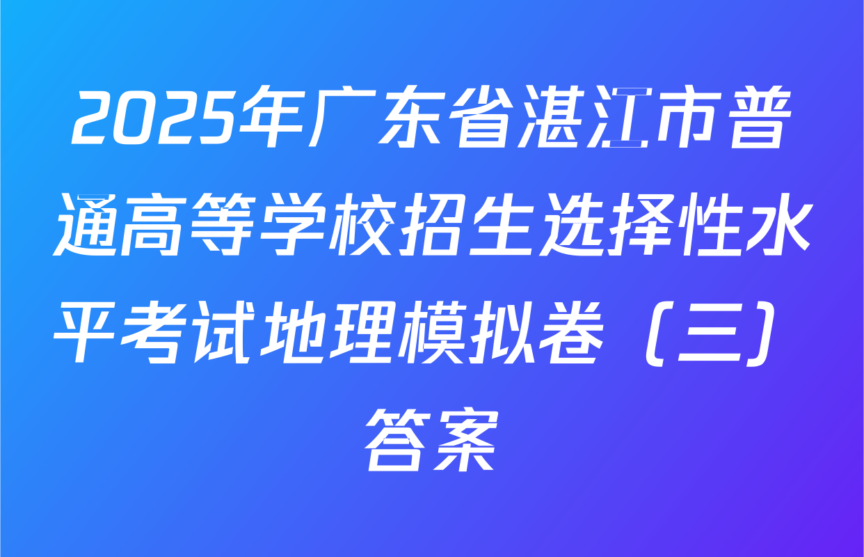 2025年广东省湛江市普通高等学校招生选择性水平考试地理模拟卷（三）答案