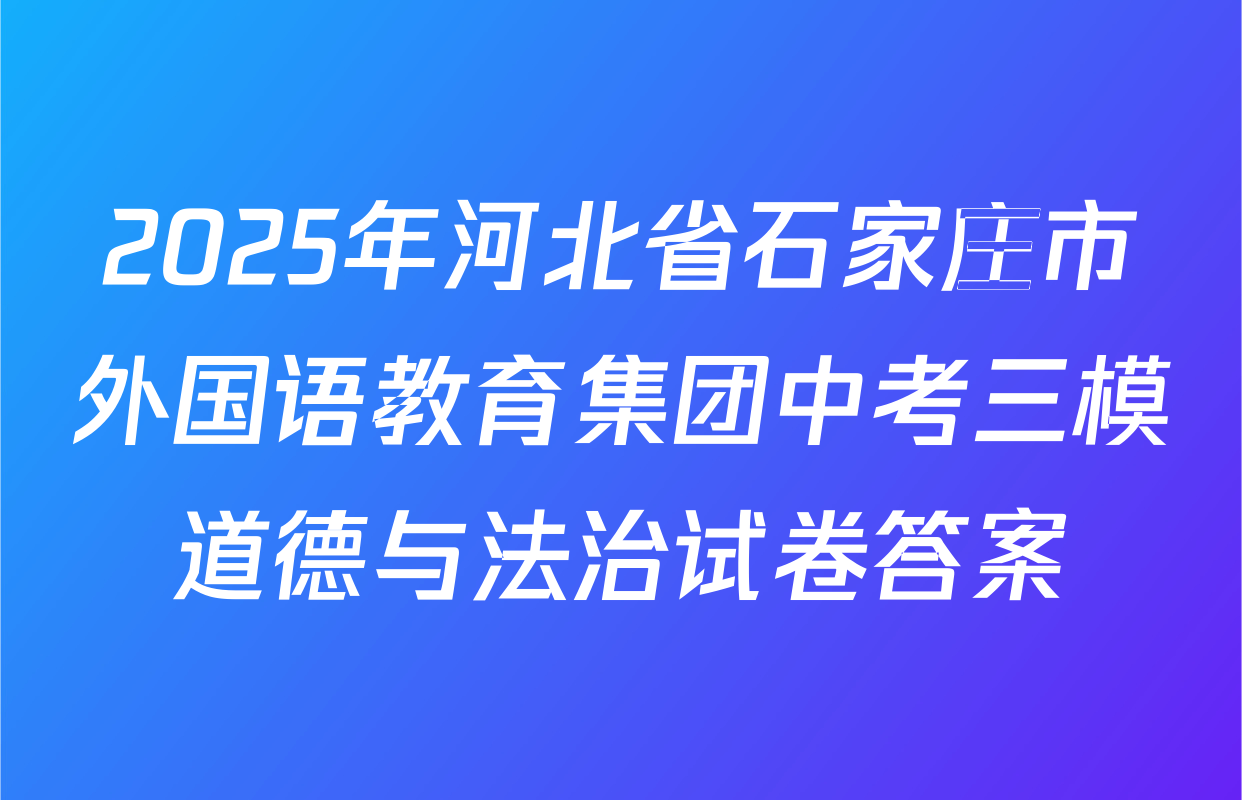 2025年河北省石家庄市外国语教育集团中考三模道德与法治试卷答案