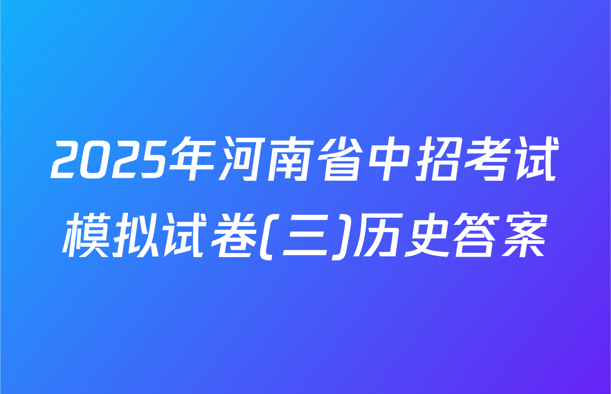 2025年河南省中招考试模拟试卷(三)历史答案