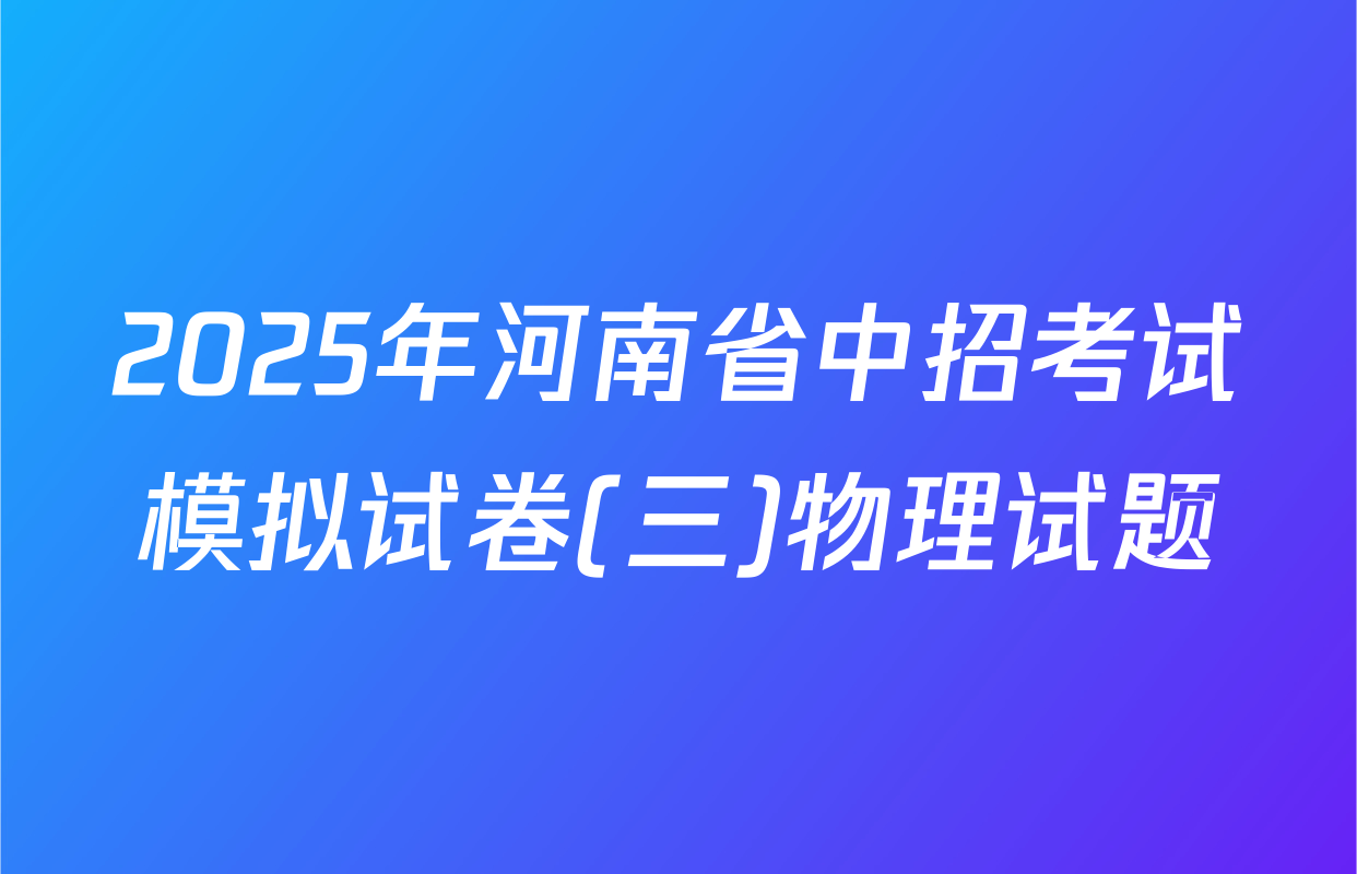 2025年河南省中招考试模拟试卷(三)物理试题