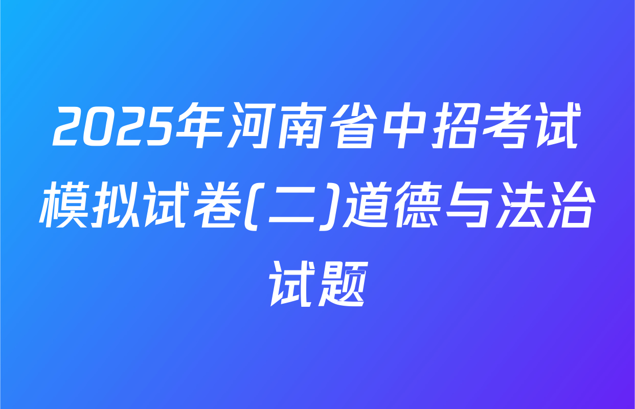 2025年河南省中招考试模拟试卷(二)道德与法治试题