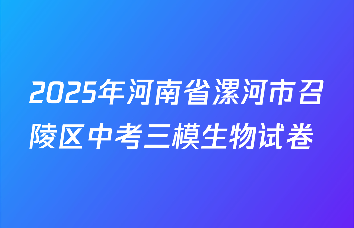2025年河南省漯河市召陵区中考三模生物试卷 