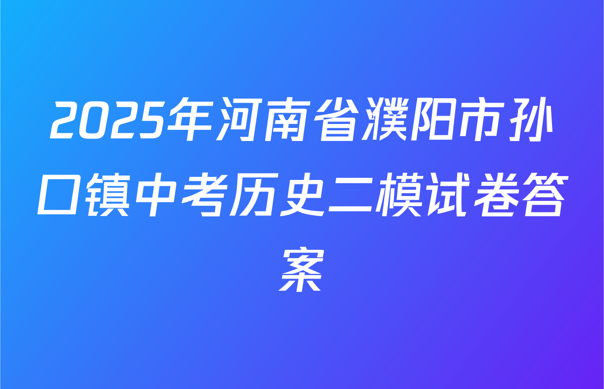 2025年河南省濮阳市孙口镇中考历史二模试卷答案