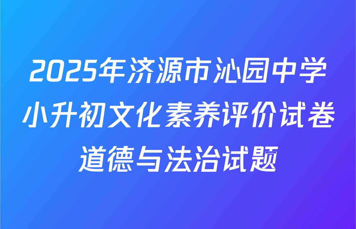2025年济源市沁园中学小升初文化素养评价试卷道德与法治试题