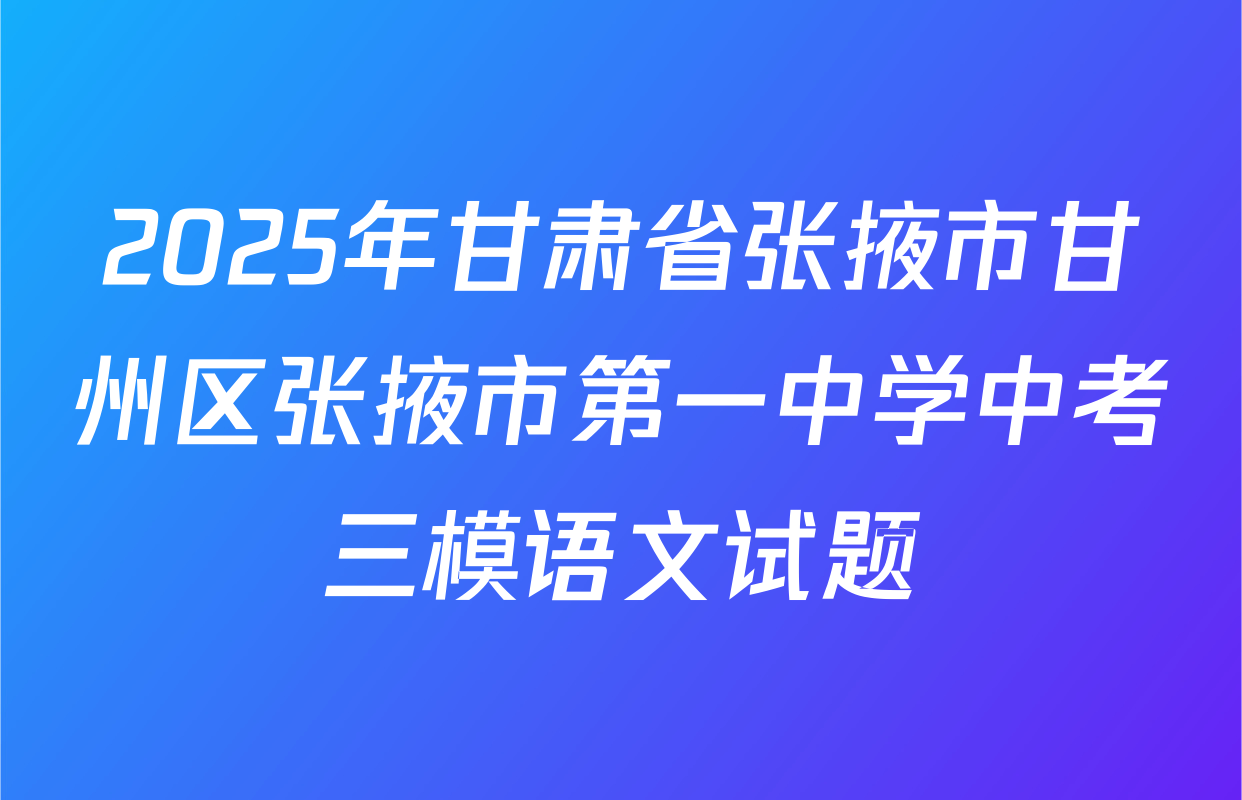 2025年甘肃省张掖市甘州区张掖市第一中学中考三模语文试题