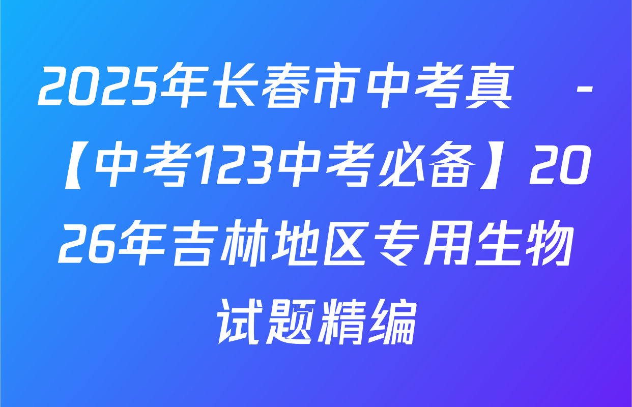 2025年长春市中考真題-【中考123中考必备】2026年吉林地区专用生物试题精编