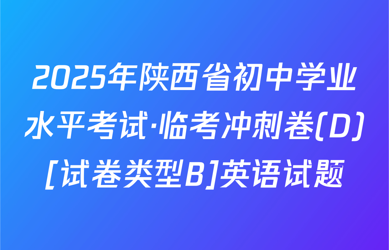 2025年陕西省初中学业水平考试·临考冲刺卷(D)[试卷类型B]英语试题