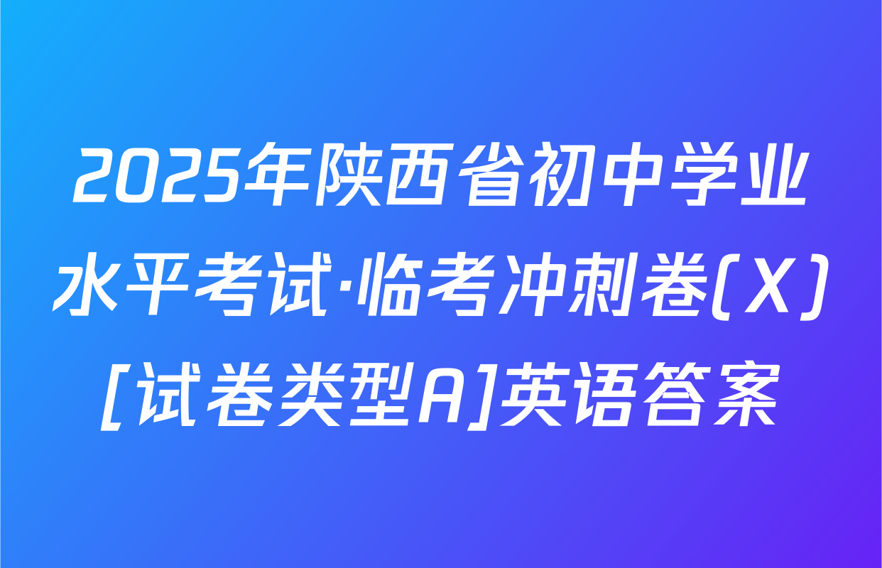 2025年陕西省初中学业水平考试·临考冲刺卷(X)[试卷类型A]英语答案