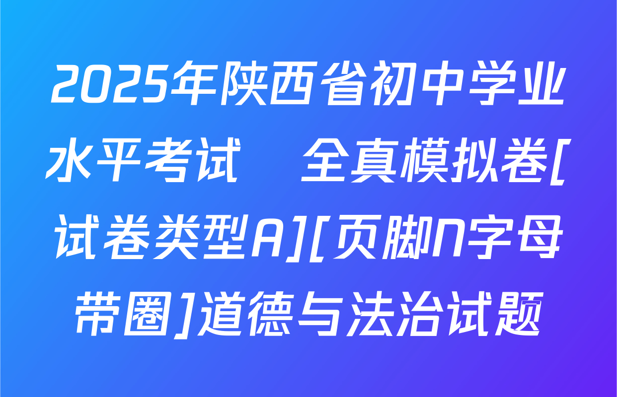 2025年陕西省初中学业水平考试•全真模拟卷[试卷类型A][页脚N字母带圈]道德与法治试题
