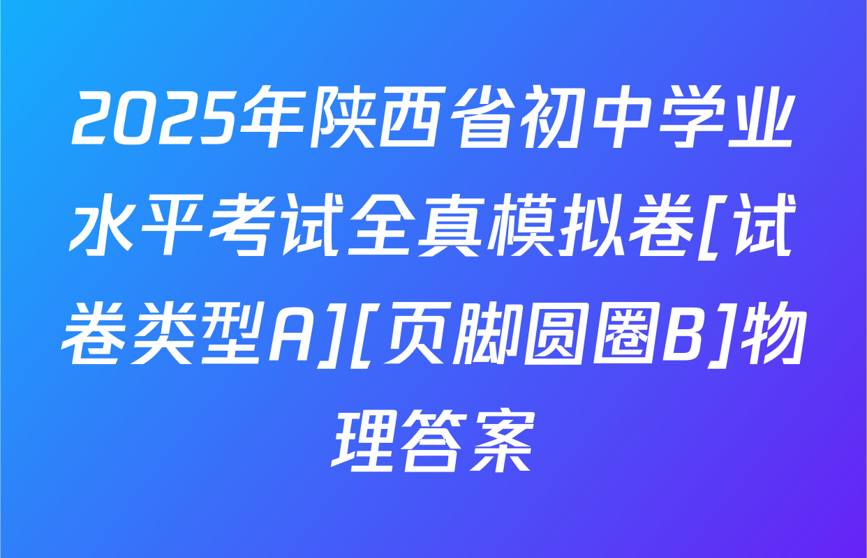 2025年陕西省初中学业水平考试全真模拟卷[试卷类型A][页脚圆圈B]物理答案