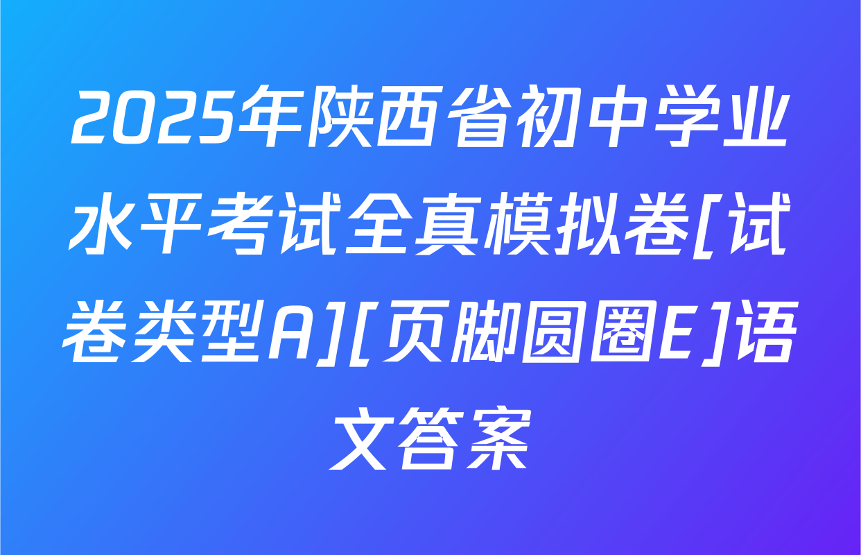 2025年陕西省初中学业水平考试全真模拟卷[试卷类型A][页脚圆圈E]语文答案