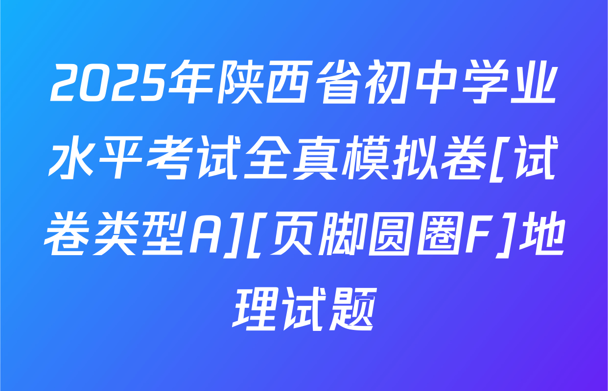2025年陕西省初中学业水平考试全真模拟卷[试卷类型A][页脚圆圈F]地理试题