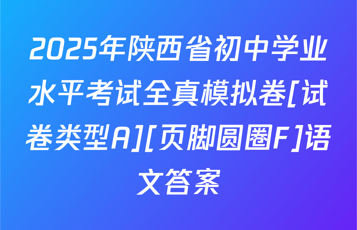 2025年陕西省初中学业水平考试全真模拟卷[试卷类型A][页脚圆圈F]语文答案