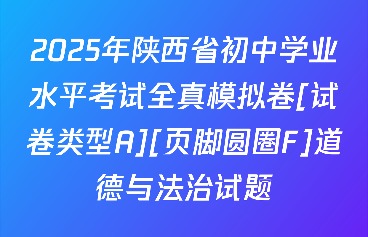 2025年陕西省初中学业水平考试全真模拟卷[试卷类型A][页脚圆圈F]道德与法治试题