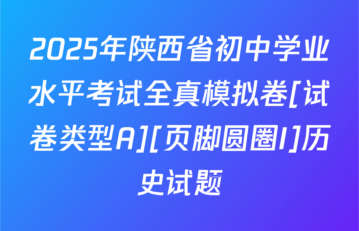 2025年陕西省初中学业水平考试全真模拟卷[试卷类型A][页脚圆圈I]历史试题