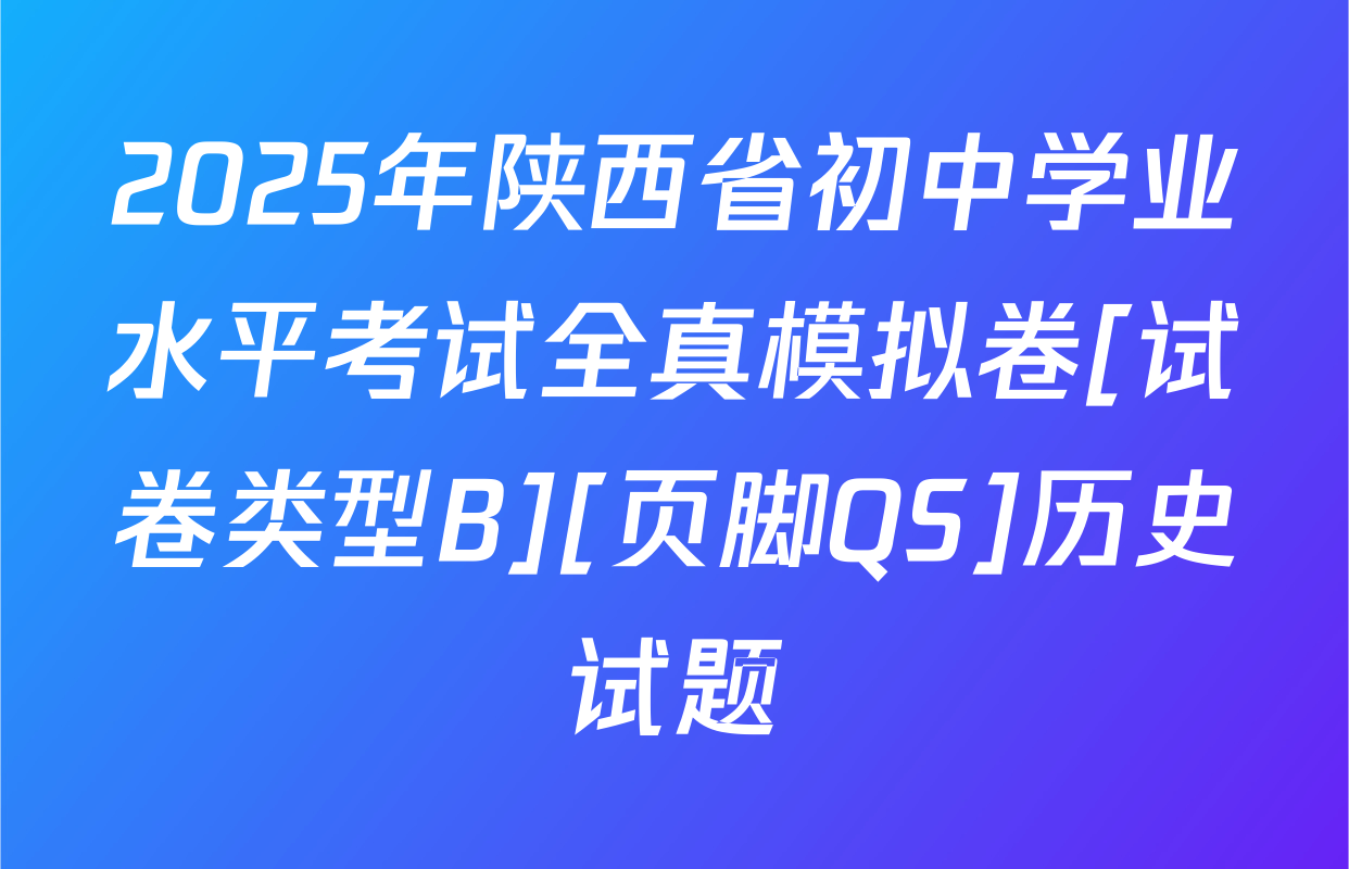2025年陕西省初中学业水平考试全真模拟卷[试卷类型B][页脚QS]历史试题