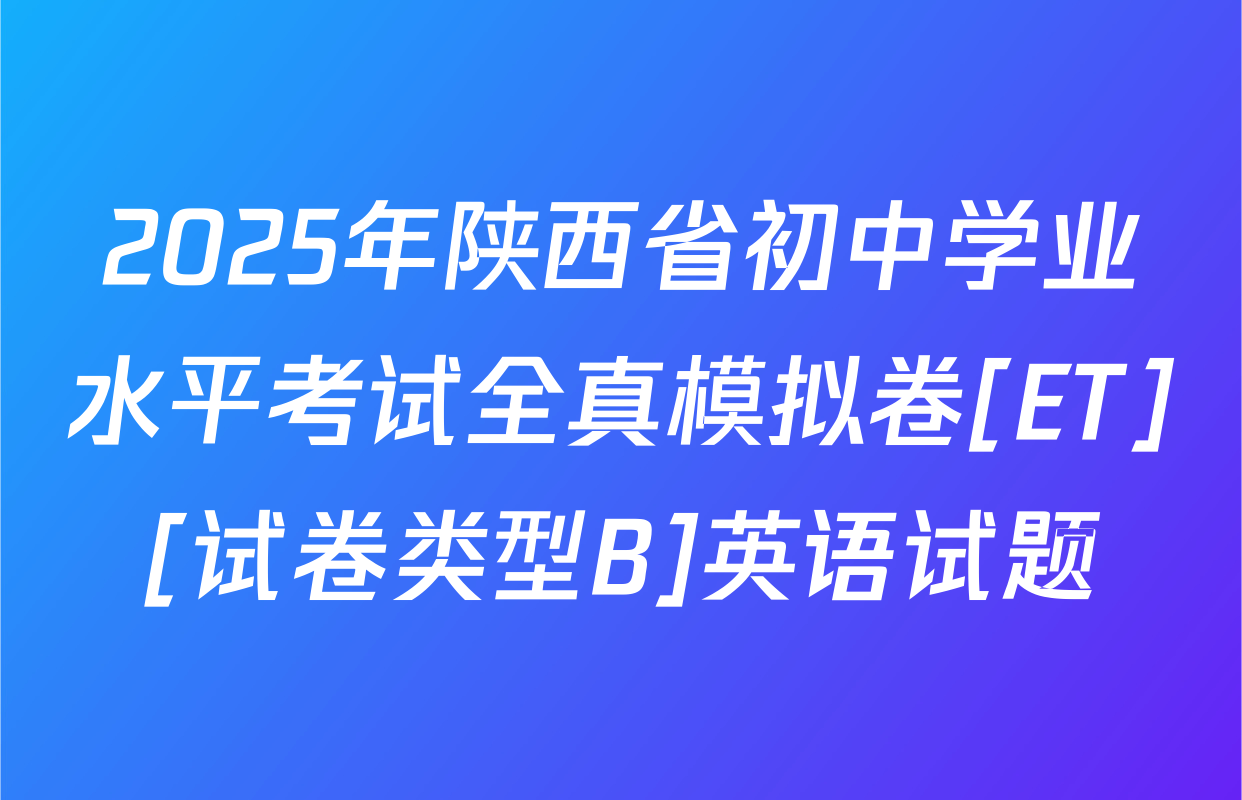 2025年陕西省初中学业水平考试全真模拟卷[ET][试卷类型B]英语试题