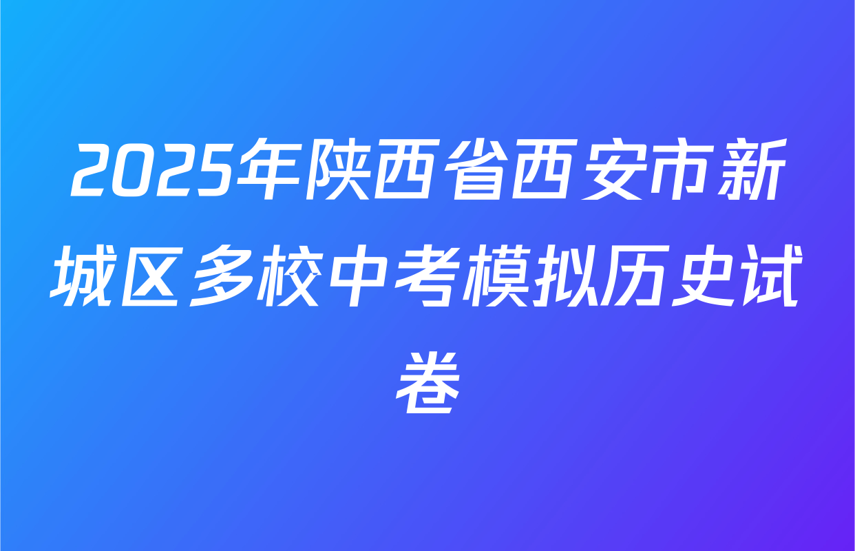 2025年陕西省西安市新城区多校中考模拟历史试卷