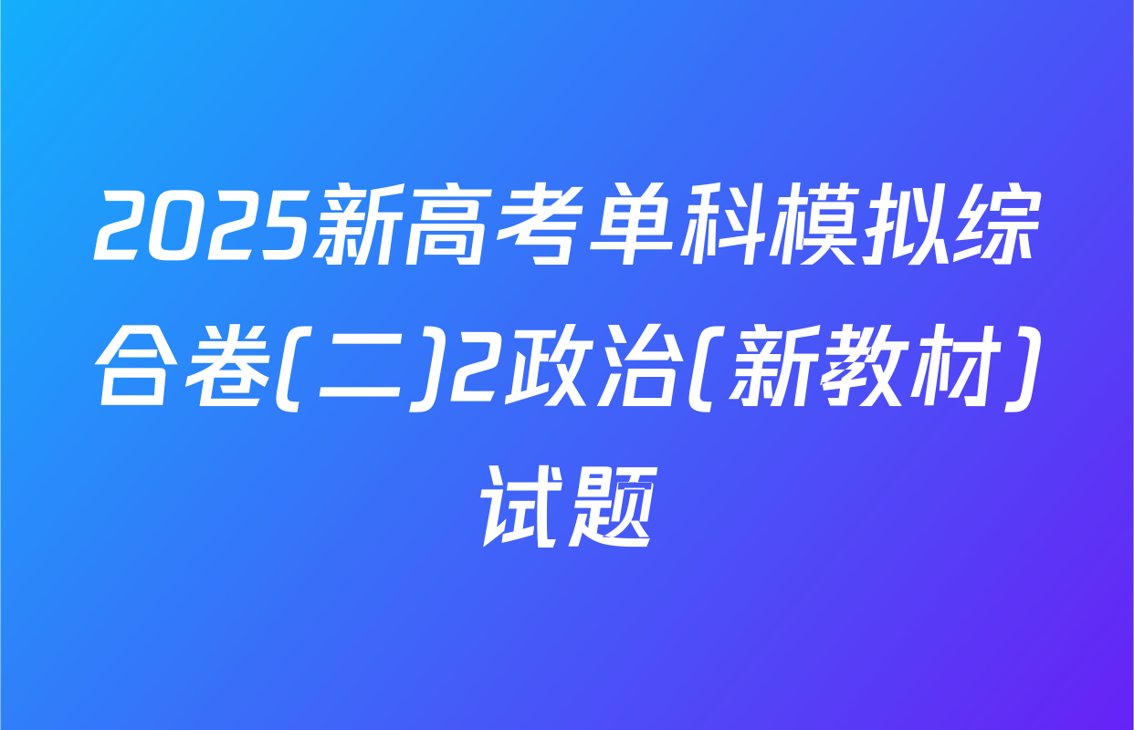 2025新高考单科模拟综合卷(二)2政治(新教材)试题