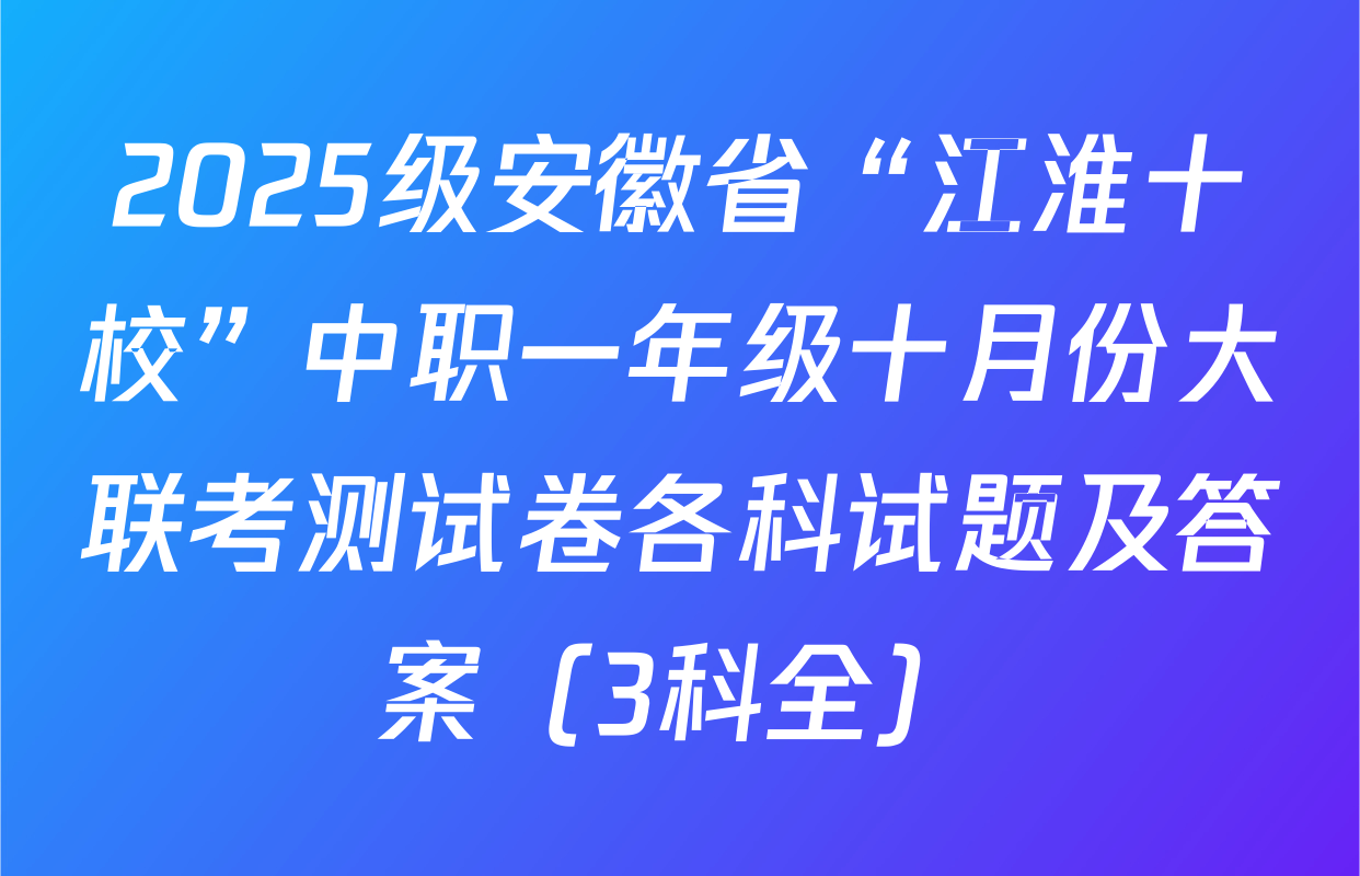 2025级安徽省“江淮十校”中职一年级十月份大联考测试卷各科试题及答案（3科全）