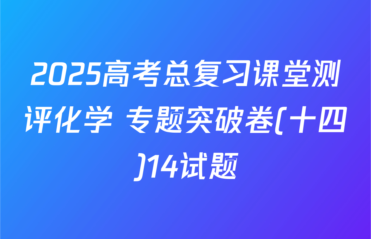 2025高考总复习课堂测评化学 专题突破卷(十四)14试题