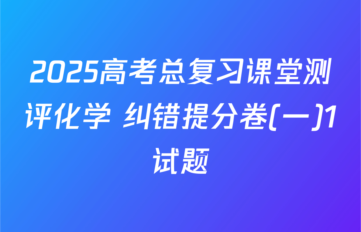 2025高考总复习课堂测评化学 纠错提分卷(一)1试题