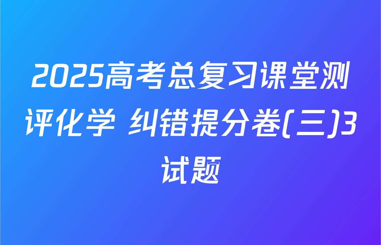 2025高考总复习课堂测评化学 纠错提分卷(三)3试题