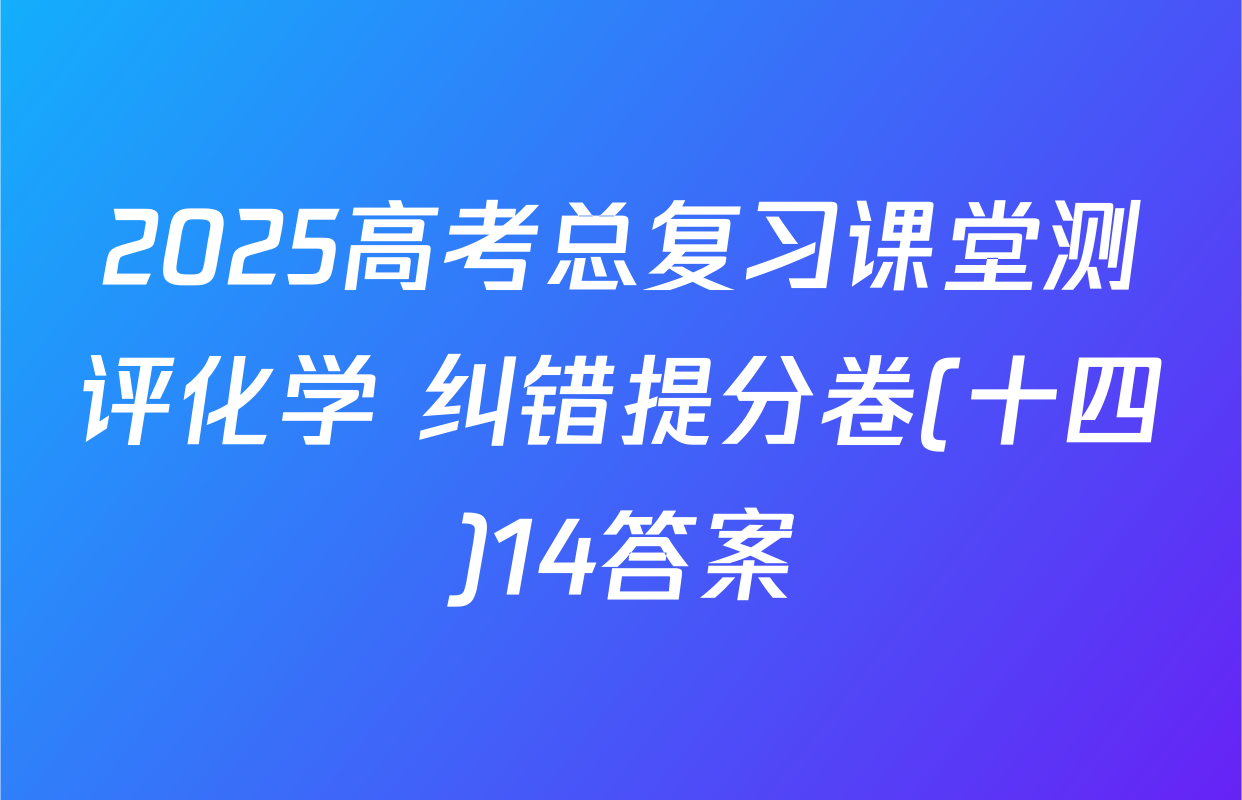 2025高考总复习课堂测评化学 纠错提分卷(十四)14答案