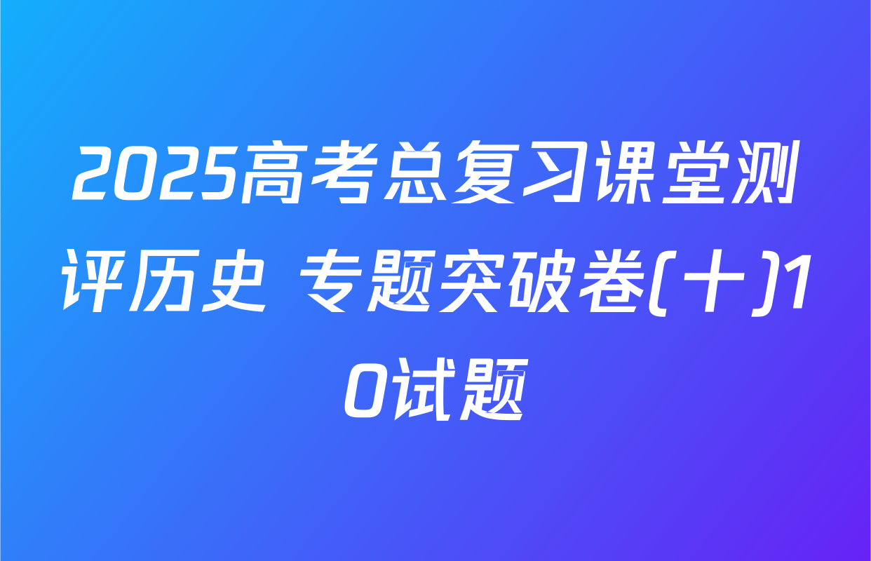 2025高考总复习课堂测评历史 专题突破卷(十)10试题