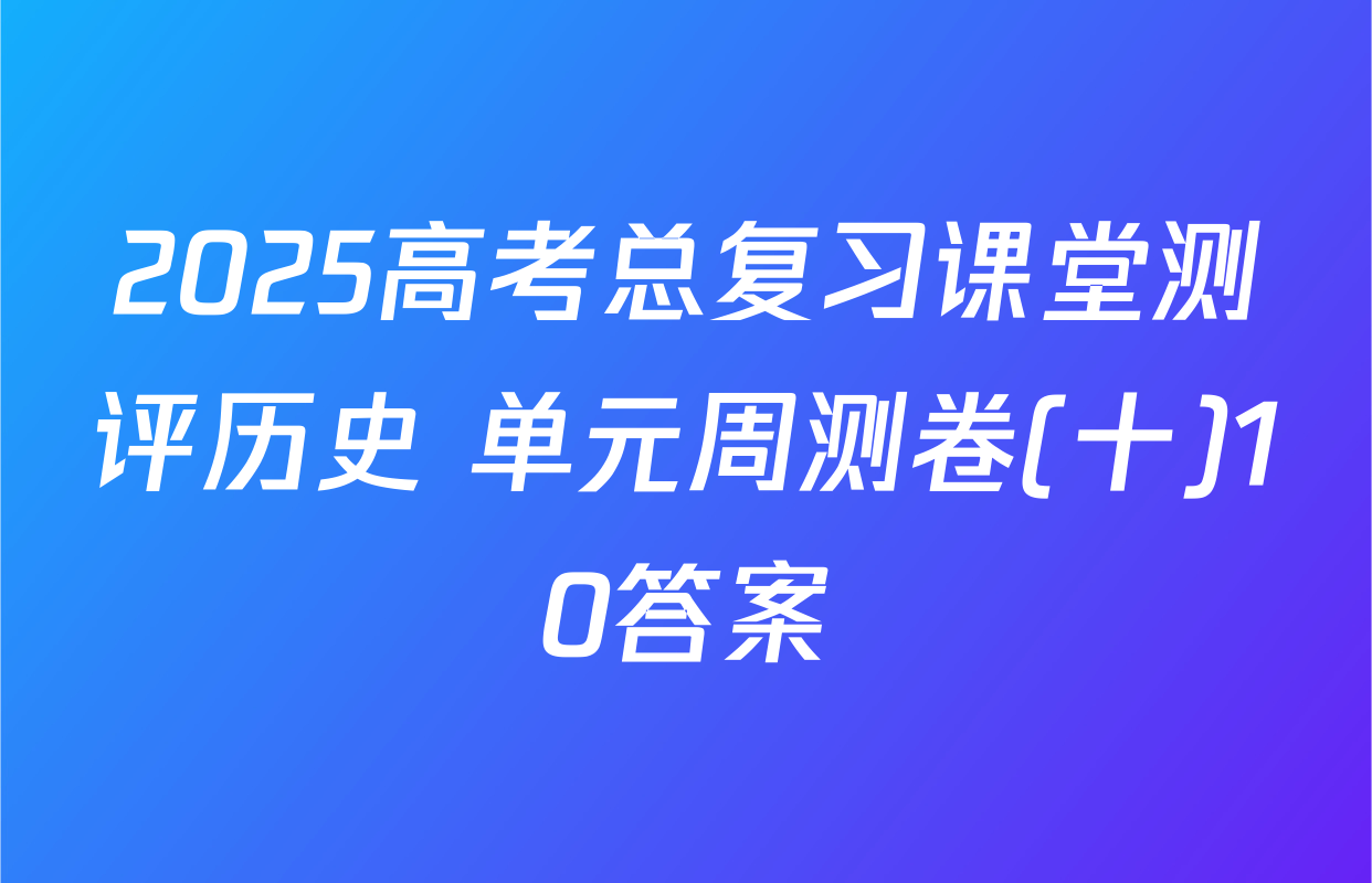 2025高考总复习课堂测评历史 单元周测卷(十)10答案