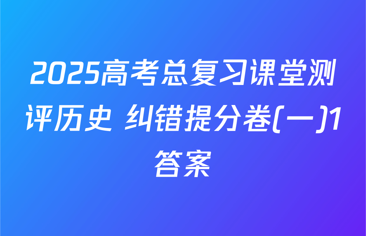 2025高考总复习课堂测评历史 纠错提分卷(一)1答案