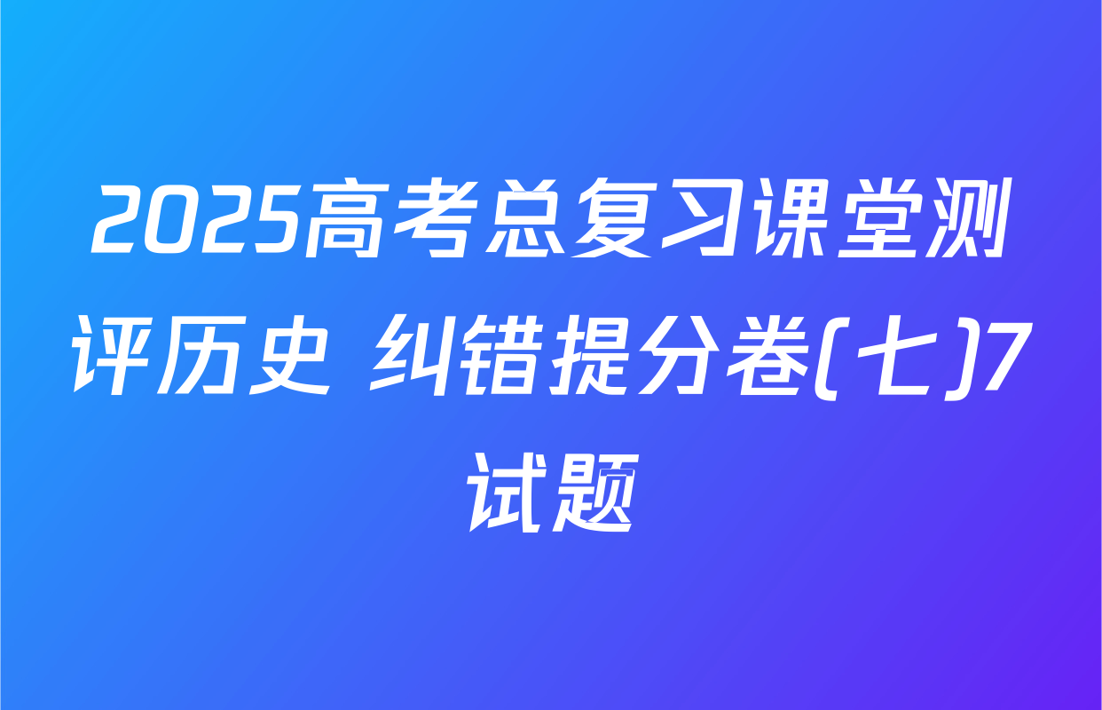 2025高考总复习课堂测评历史 纠错提分卷(七)7试题