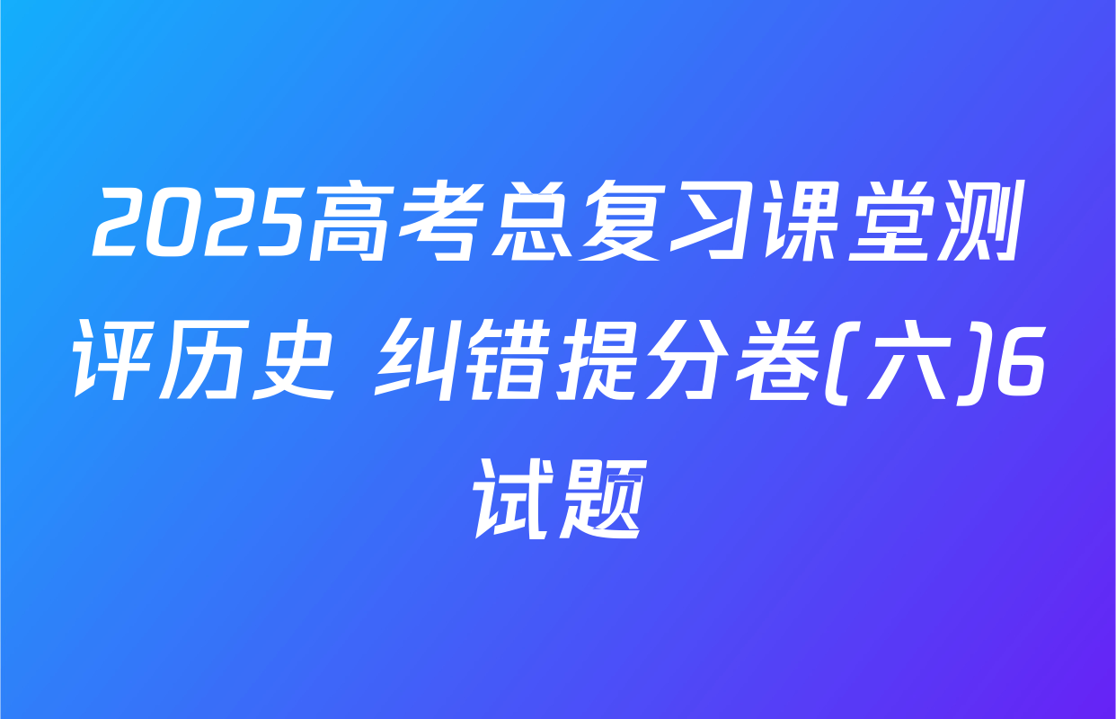 2025高考总复习课堂测评历史 纠错提分卷(六)6试题