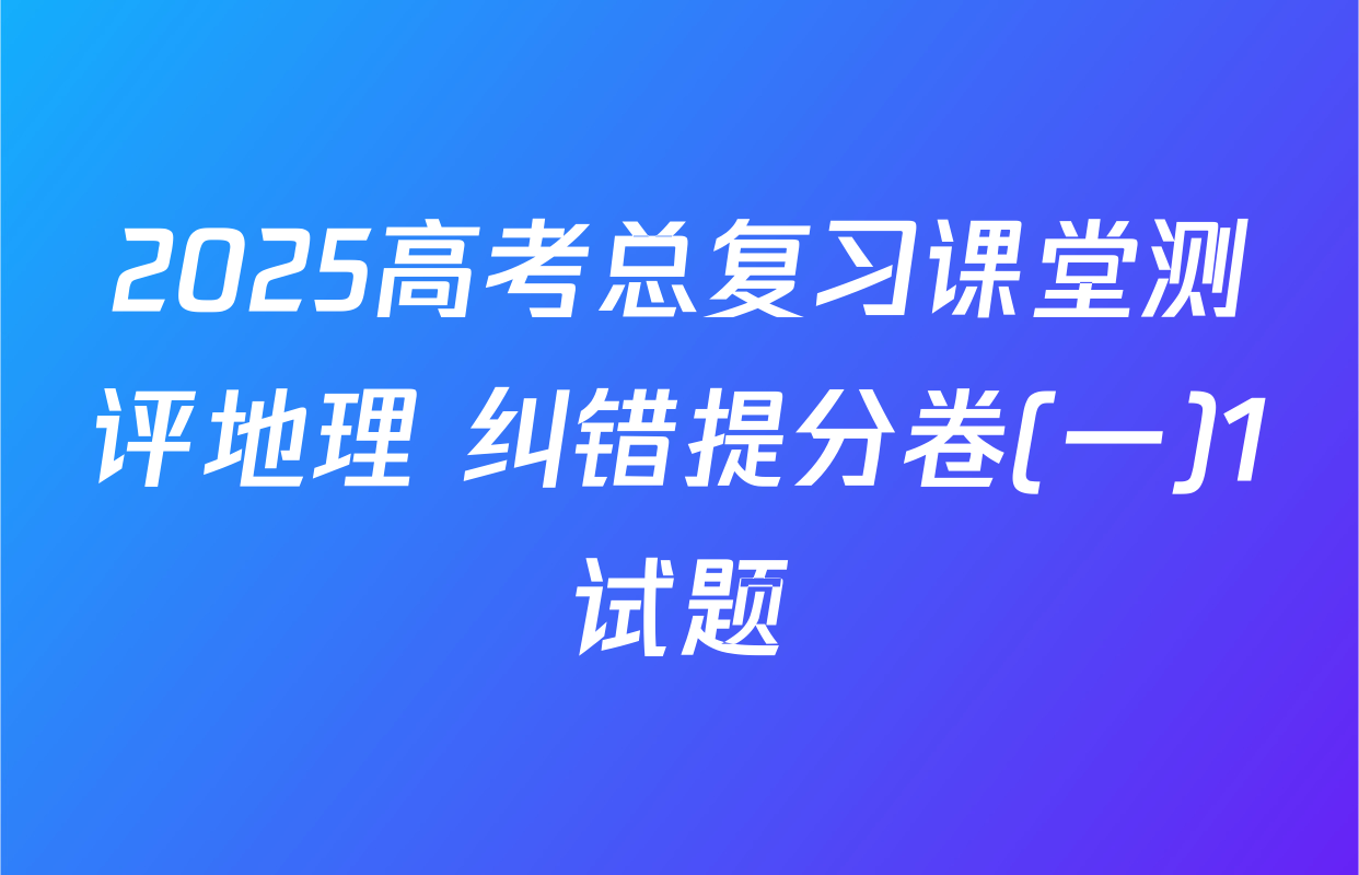 2025高考总复习课堂测评地理 纠错提分卷(一)1试题