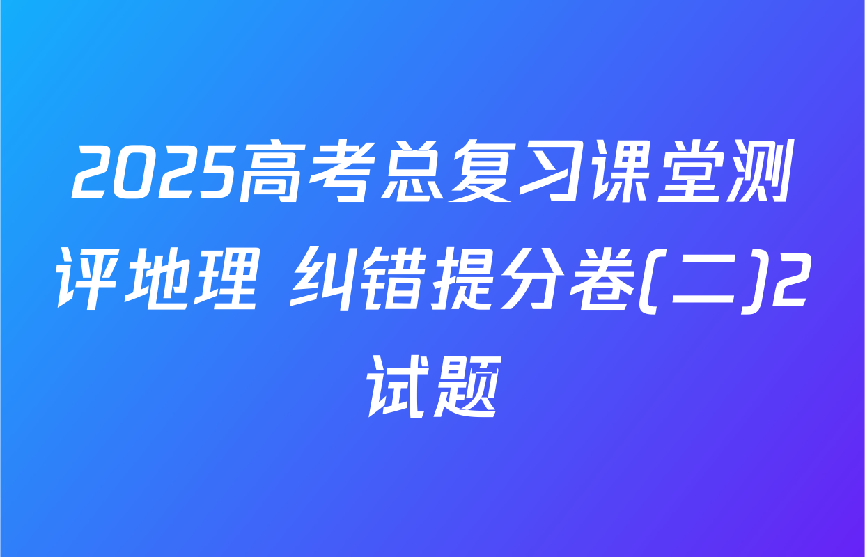 2025高考总复习课堂测评地理 纠错提分卷(二)2试题