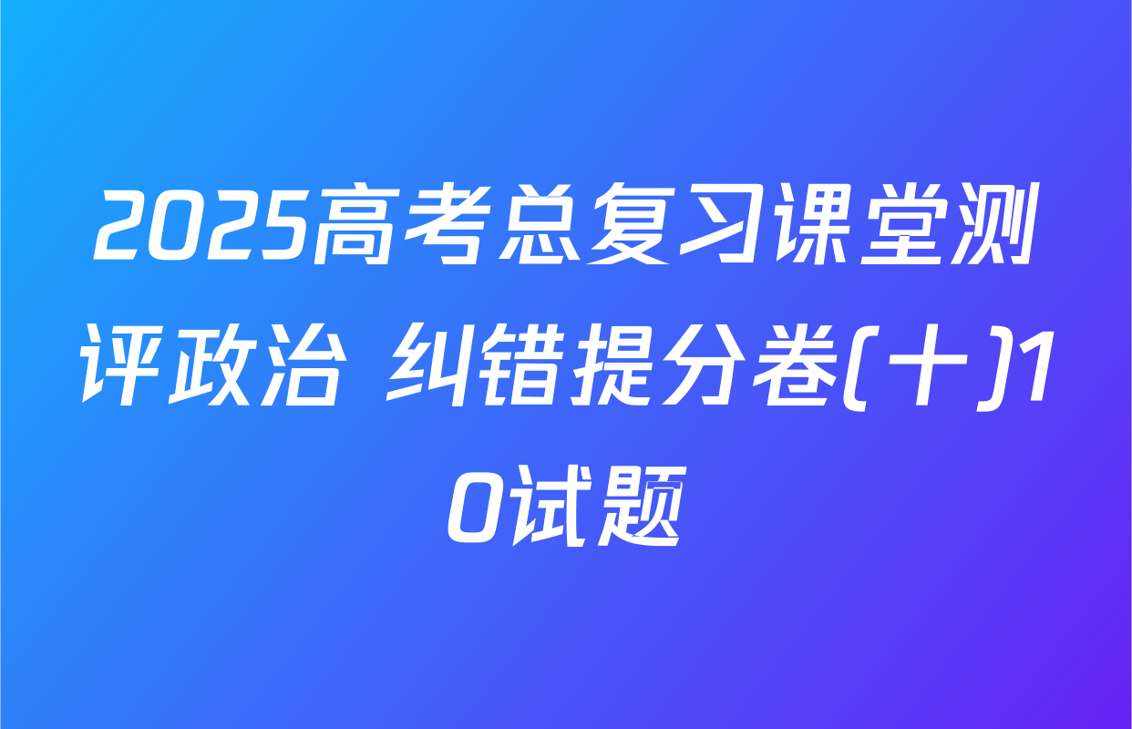2025高考总复习课堂测评政治 纠错提分卷(十)10试题