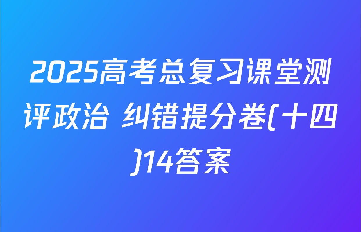 2025高考总复习课堂测评政治 纠错提分卷(十四)14答案
