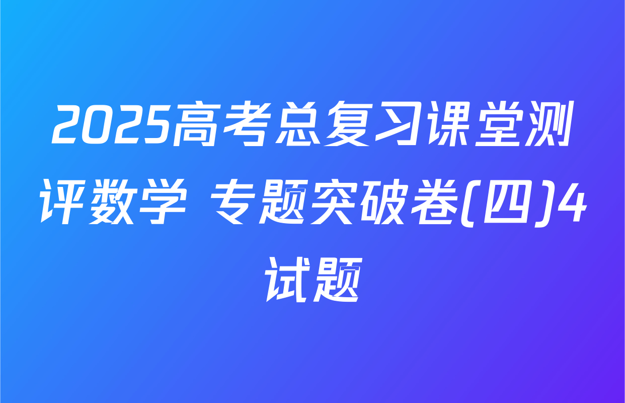 2025高考总复习课堂测评数学 专题突破卷(四)4试题