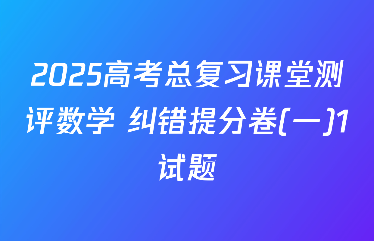 2025高考总复习课堂测评数学 纠错提分卷(一)1试题