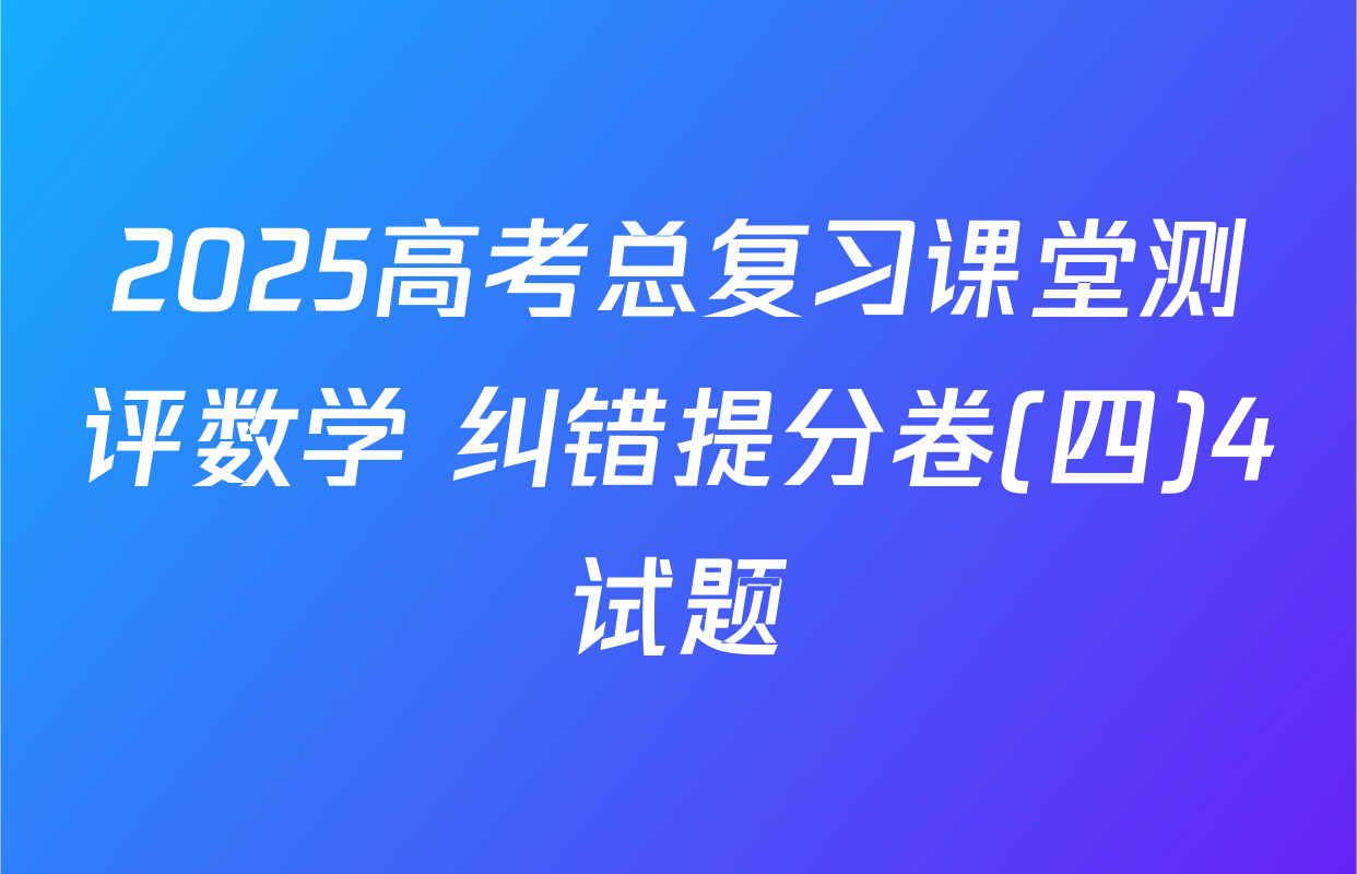 2025高考总复习课堂测评数学 纠错提分卷(四)4试题