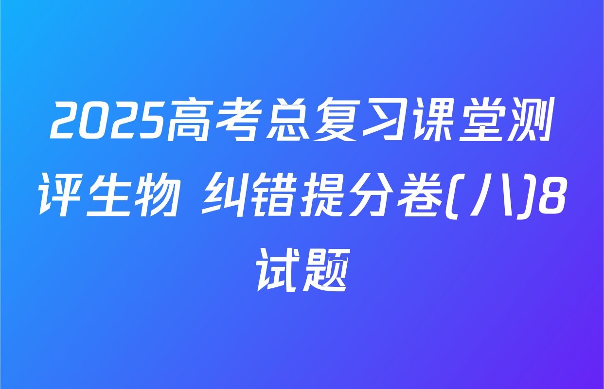 2025高考总复习课堂测评生物 纠错提分卷(八)8试题