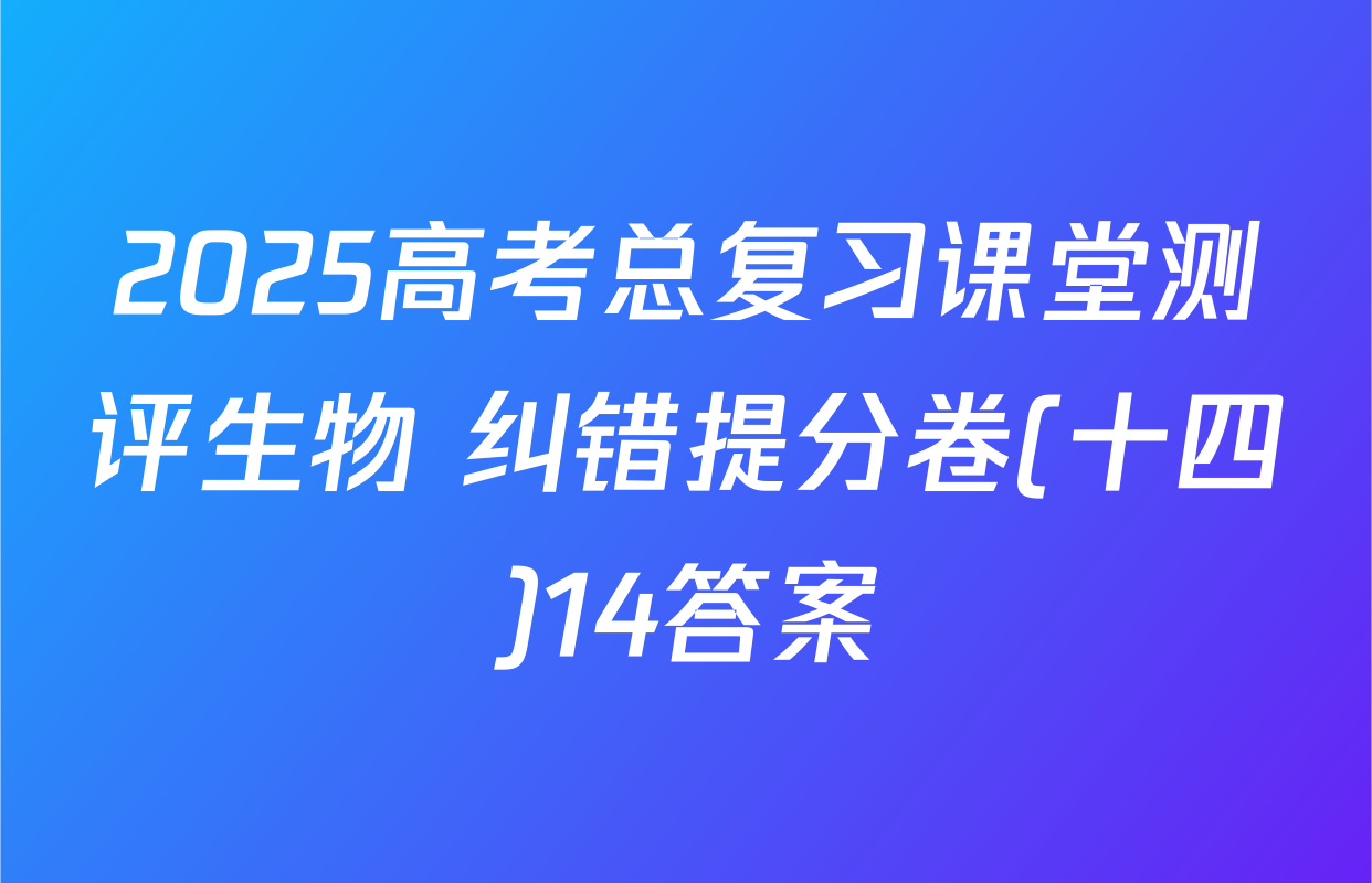 2025高考总复习课堂测评生物 纠错提分卷(十四)14答案
