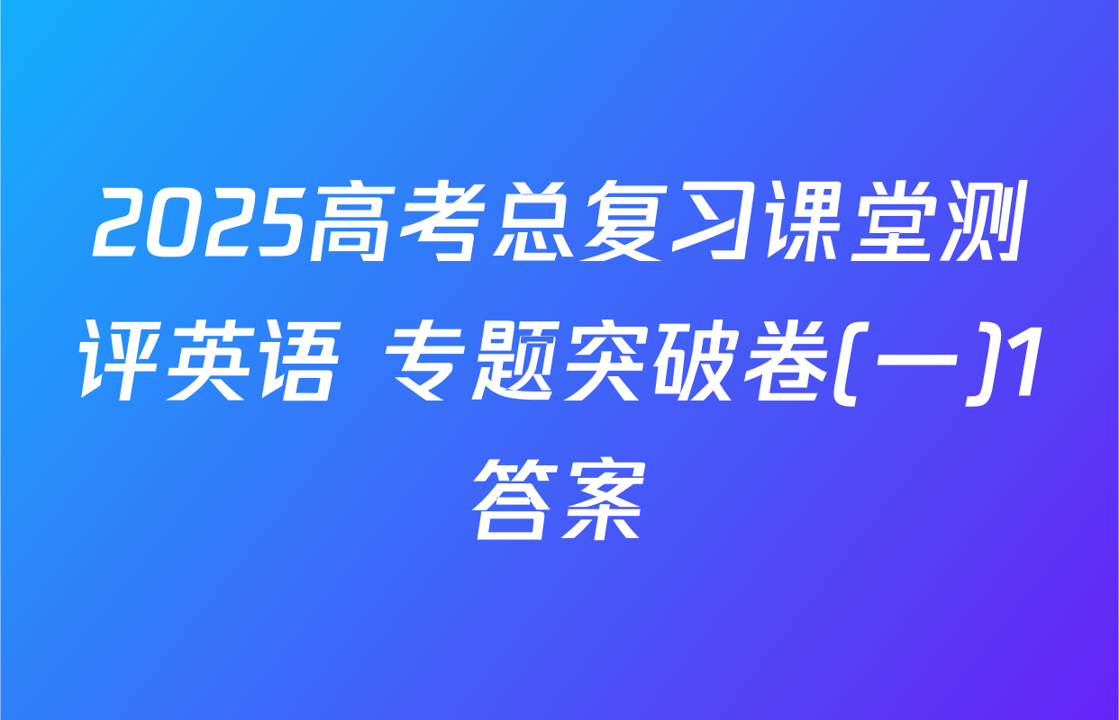 2025高考总复习课堂测评英语 专题突破卷(一)1答案