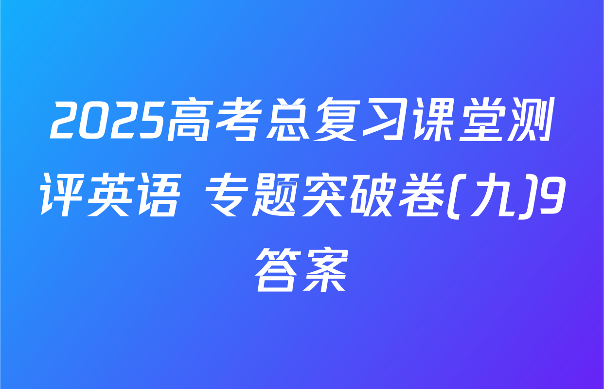 2025高考总复习课堂测评英语 专题突破卷(九)9答案